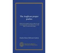 The Anglican proper psalms: critical and exegetical notes on obscure and corrupt passages in the Hebrew text, in the light of modern knowledge