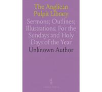 The Anglican Pulpit Library: Sermons; Outlines; Illustrations; For the Sundays and Holy Days of the Year