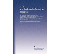The Anglo-French-American Hospital: an account of the work carried on under hom?opathic auspices during 1915-1916, at the Hôpital militaire ... with the French Red Cross Society: Volume 2