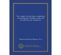 The Anglo-French loan, conditions necessitating a foreign credit and its effet on our commerce