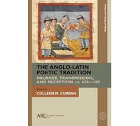 The Anglo-Latin Poetic Tradition: Sources, Transmission, and Reception, ca. 650-1100 (Medieval Media and Culture)