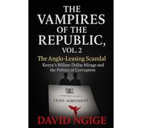 The Anglo-Leasing Scandal: Kenya’s Billion-Dollar Mirage and the Politics of Corruption. (The Vampires of the Republic)