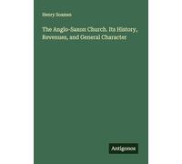 The Anglo-Saxon Church. Its History, Revenues, and General Character