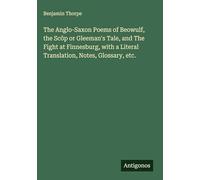 The Anglo-Saxon Poems of Beowulf, the Scôp or Gleeman's Tale, and The Fight at Finnesburg, with a Literal Translation, Notes, Glossary, etc.