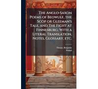 The Anglo-Saxon Poems of Beowulf, the Scôp or Gleeman's Tale, and The Fight at Finnesburg; With a Literal Translation, Notes, Glossary, etc.