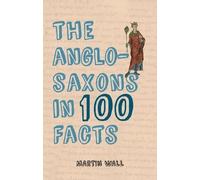 [The Anglo-Saxons in 100 Facts] [By: Wall, Martin] [June, 2016]