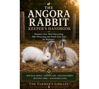 The Angora Rabbit Keeper’s Handbook: Beginner Guide to Humane Care, Grooming, Wool Harvesting, Fiber Processing & Small-Scale Sales