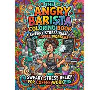 The Angry Barista Coloring Book: Sweary Stress Relief for Coffee Workers: A Funny and Relatable Coloring Book for Baristas Who Need to Relax Laugh and Survive the Daily Coffee Chaos