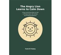 The Angry Lion Learns to Calm Down: A Story and Activity Book for Kids to Manage Anger, Big Feelings, and Emotional Regulation