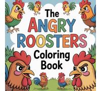 The Angry Roosters Coloring Book: chicken farm animal relaxation women coloring book, chicken backyard hen stress relief kids book, chicken rooster ... baby chick relaxation adults color book