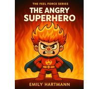 The Angry Superhero: A Story About Managing Anger, BIG Emotions and Feelings (The Feel Force Series)