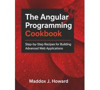 The Angular Programming Cookbook: Step-by-Step Recipes for Building Advanced Web Applications