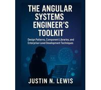 The Angular Systems Engineer’s Toolkit: Design Patterns, Component Libraries, and Enterprise-Level Development Techniques (Scalable Code Patterns)