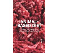 The Animal-Based Diet: Reclaim Your Health with Nature’s Most Powerful Foods: How The Animal-Based Diet Changed My Life (Nutrition and Better Health)