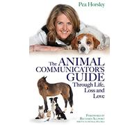 The Animal Communicator’s Guide Through Life, Loss and Love