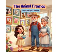 The Animal Frames at Grandpa’s House: A Fun Story About Learning What Farm Animals Love to Eat