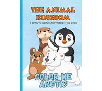 The Animal Kingdom: Color Me Arctic - 25 Cool Animals from the Frozen North (The Animal Kingdom - Color Me Collection)