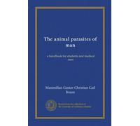 The animal parasites of man: a handbook for students and medical men
