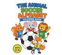 The Animal Soccer Alphabet: A Fun A to Z Soccer Coloring Book with Animals for Toddlers and Preschool Kids Ages 2-4