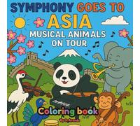 The Animal Symphony Goes to Asia: A Coloring Adventure of Musical Friends Across Asia’s Lands (The Funny Animal Symphony Adventures)