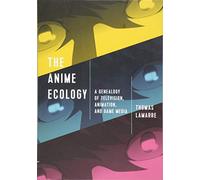 The Anime Ecology: A Genealogy of Television, Animation, and Game Media