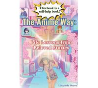 The Anime Way: Life Lessons from Beloved Stories
