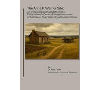 The Anna P. Warner Site: An Archaeological Investigation into a Mid Nineteenth-Century Pioneer Homestead in the Iroquois River Valley of Northeastern Illinois