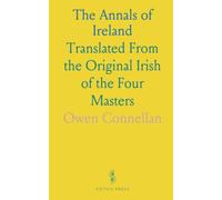 The Annals of Ireland: Translated From the Original Irish of the Four Masters