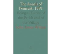 The Annals of Penicuik, 1891: Being a History of the Parish and of the Village