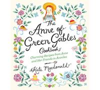 The Anne of Green Gables Cookbook: Charming Recipes from Anne and Her Friends in Avonlea