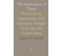 The Annexation of Texas: How politics, newspapers, and diplomacy brought Texas into the United States