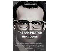 THE ANNIHILATOR NEXT DOOR: The Chilling Story of John List, the Father Who Erased His Family and Almost got Away with Murder