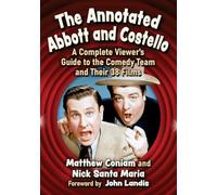 The Annotated Abbott and Costello: A Complete Viewer's Guide to the Comedy Team and Their 38 Films