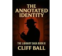 The Annotated Identity: Case Notes from the Everyday Library (The Library Saga: A Satirical, Genre-Bending Saga of Books That Fight Back)