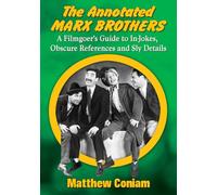 The Annotated Marx Brothers: A Filmgoer's Guide to In-Jokes, Obscure References and Sly Details