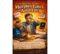 THE ANNOYINGLY ACCURATE MURPHY’S LAWS OF ADULT LIFE: A Hilarious Collection of Painfully True Everyday Situations About Adulthood That Always Go Wrong at the Worst Time