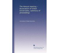 The Annual meeting - Association of Urban Universities, summary of proceedings: Volume 1