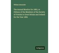 The Annual Monitor for 1883, or Obitary of the Members of the Society of Friends in Great Britain and Ireland for the Year 1882