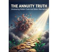 The Annuity Truth: Uncovering Hidden Costs And Better Alternatives