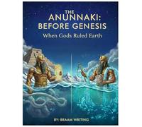 The Annunaki: Before Genesis: When Gods Ruled Earth (The Truth Fears No Investigation)