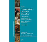 The Annunciation in Mary's Chamber: Art, Intimacy, and Devotion in the Low Countries (15th - Early 16th Centuries) - Volume One: 90 (Brill's Studies on Art, Art History, and Intellectual Histor)