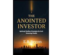 The Anointed Investor:: Spiritual Warfare Principles for God-Honoring Wealth