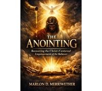 The Anointing: Recovering the Christ-Centered Empowerment of the Believer