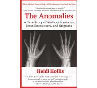 The Anomalies: A True Story of Medical Mysteries, Jesus Encounters, and Stigmata