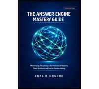 The Answer Engine Mastery Guide: Maximizing Perplexity AI for Professional Research, Data Synthesis, and Smarter Decision-Making.