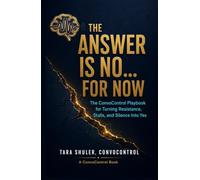 The Answer is No...For Now: The ConvoControl Playbook for Turning Resistance, Stalls, and Silence Into Yes