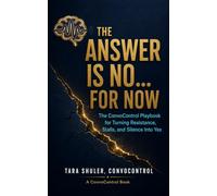 The Answer is No...For Now: The ConvoControl Playbook for Turning Resistance, Stalls, and Silence Into Yes