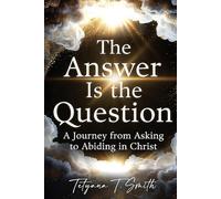 The Answer Is the Question: A Journey from Asking to Abiding in Christ