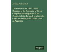 The Answer of the Sutro Tunnel Company to the Complaint of Divers Companies Working Mines of the Comstock Lode. To which is Attached a Copy of the Complaint, Exhibits, and an Appendix