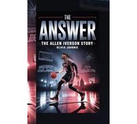 THE ANSWER: THE ALLEN IVERSON STORY: A fearless journey through fame, struggle, redemption, and cultural revolution in professional basketball - resilience, hip-hop influence, and athletic legacy